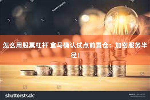 怎么用股票杠杆 盒马确认试点前置仓：加密服务半径！