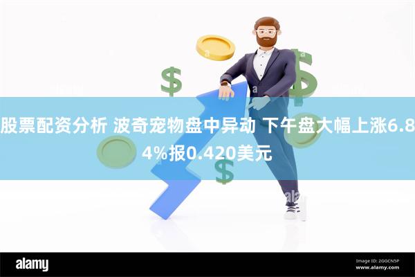 股票配资分析 波奇宠物盘中异动 下午盘大幅上涨6.84%报0.420美元