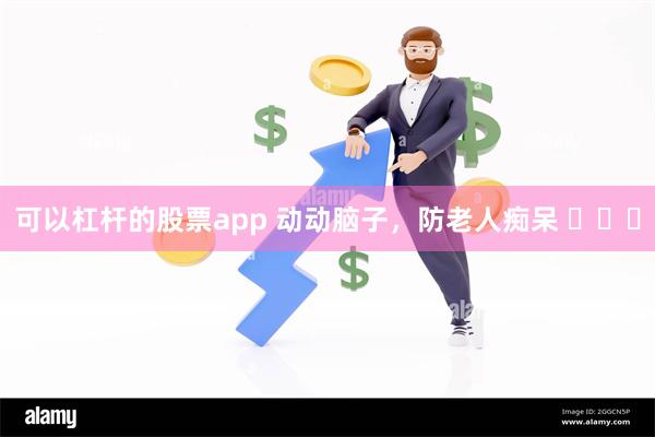 可以杠杆的股票app 动动脑子，防老人痴呆 ​​​