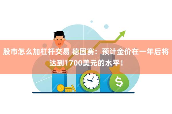 股市怎么加杠杆交易 德固赛：预计金价在一年后将达到1700美元的水平！